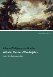 Wilhelm Meisters Wanderjahre , Oder Did Entsagenden (Johann Wolfgang Von Goethe)