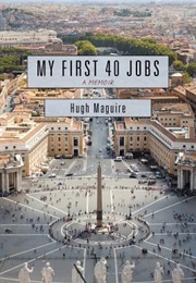 My First 40 Jobs: A Memoir (Hugh Maguire)