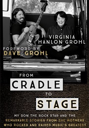 From Cradle to Stage: Stories From the Mothers Who Rocked and Raised Rock Stars (Virginia Grohl)