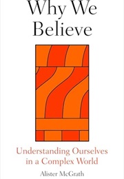 Why We Believe: Finding Meaning in Uncertain Times (Alister E. McGrath)