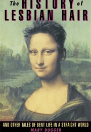The History of Lesbian Hair and Other Tales of Bent Life in a Straight World (Mary Duggar)