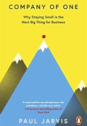 Company of One: Why Staying Small Is the Next Big Thing for Business (Paul Jarvis)