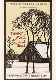 In Thought, Word, and Seed: Reckonings From a Midwest Farm (Tiffany Eberle Kriner)