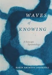Waves of Knowing: A Seascape Epistemology (Karin Amimoto Ingersoil)