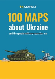 100 Maps About Ukraine: And the War (Katapult)