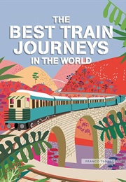 The Best Train Journeys in the World (Franco Tanel)