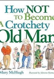 How Not to Become a Crotchety Old Man (Mary Mchugh)