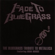Fade to Bluegrass: The Bluegrass Tribute to Metallica