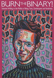 Burn the Binary!: Selected Writing on the Politics of Being Trans, Genderqueer, and Nonbinary (Riki Williams)