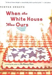 When the White House Was Ours: A Wry Historical Family Saga of Idealism and Compromise in Bicenten (Porter Shreve)