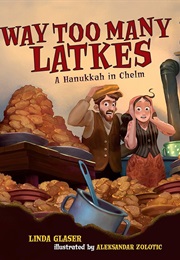 Way Too Many Latkes: A Hanukkah in Chelm (Linda Glaser)