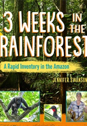 3 Weeks in the Rainforest: A Rapid Inventory in the Amazon (Jennifer Swanson)