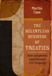 The Relentless Business of Treaties: How Indigenous Land Became U.S. Property (Martin Case)