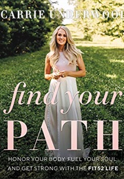 Find Your Path: Honor Your Body, Fuel Your Soul, and Get Strong With the Fit52 Life (Carrie Underwood)