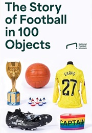 The Story of Football in 100 Objects (The National Football Museum)