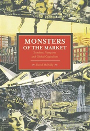 Monsters of the Market: Zombies, Vampires, and Global Capitalism (David McNally)