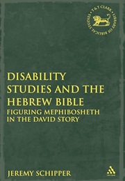 Disability Studies and the Hebrew Bible: Figuring Mephibosheth in the David Story (Jeremy Schipper)
