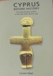 Cyprus Before History: From the Earliest Settlers to the End of the Bronze Age (Louise Steel)