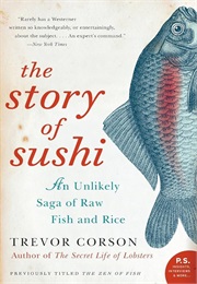 The Story of Sushi: An Unlikely Saga of Raw Fish and Rice (Trevor Corson)