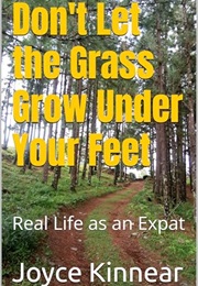 Don't Let the Grass Grow Under Your Feet: Real Life as an Expat (Joyce Kinnear)