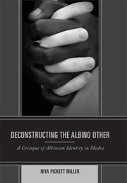 Deconstructing the Albino Other: A Critique of Albinism Identity in Media (Niya Pickett Miller)