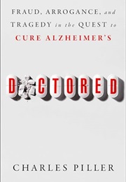 Doctored: Fraud, Arrogance, and Tragedy in the Quest to Cure Alzheimer's (Charles Piller)