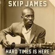 Skip James - Hard Times Is Here