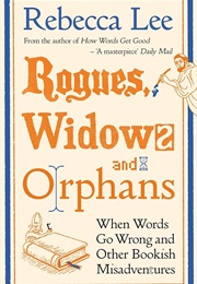 Rogues, Widows and Orphans: When Words Go Wrong and Other Bookish Misadventures (Rebecca Lee)