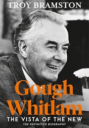 Gough Whitlam: The Vista of the New (Troy Bramston)