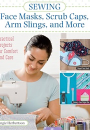 Sewing Face Masks, Scrub Caps, Arm Slings, and More (Angie Herbertson)