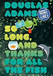 So Long, and Thanks for All the Fish (Douglas Adams)