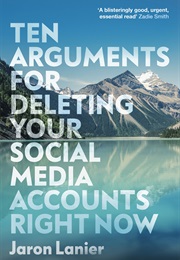 Ten Arguments for Deleting Your Social Media Accounts Right Now (Jaron Lanier)