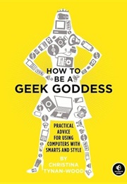 How to Be a Geek Goddess (Christina Tynan-Wood)
