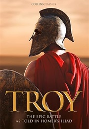 Troy: The Epic Battle as Told in Homer's Iliad (Homer)