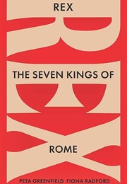 Rex: The Seven Kings of Rome (Drs Peta Greenfield & Fiona Radford)
