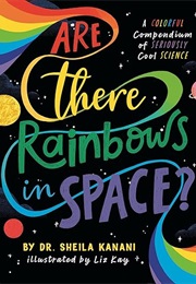 Are There Rainbows in Space? a Colorful Compendium of Seriously Cool Science (Sheila Kanani)