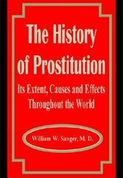 The History of Prostitution: It's Extent, Causes and Effects Throughout the World (William W. Sanger)