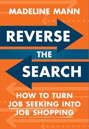 Reverse the Search: How to Turn Job Seeking Into Job Shopping (Madeline Mann)
