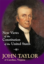 New Views of the Constitution of the United States (John Taylor of Caroline)