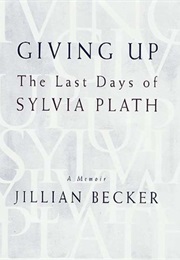Giving Up: The Last Days of Sylvia Plath (Jillian Becker)