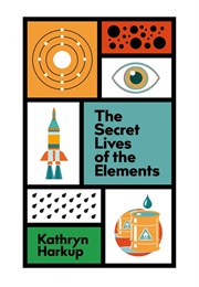 The Secret Lives of the Elements (Kathryn Harkup)