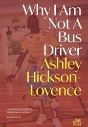 Why I Am Not a Bus Driver (Ashley Hickson-Lovence)