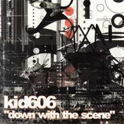 Kid 606 - Down With the Scene