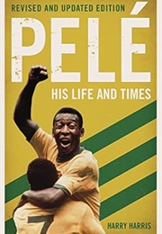 Pele: His Life and Times (Harry Harris)