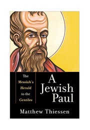 A Jewish Paul: The Messiah's Herald to the Gentiles (Matthew Thiessen)