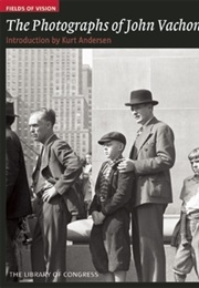 Fields of Vision: The Photographs of John Vachon (Kurt Andersen, John Vachon)