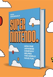 Super Nintendo: How One Japanese Company Helped the World Have Fun (Keza MacDonald)