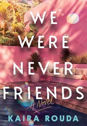 We Were Never Friends (Kaira Rouda)