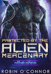 Protected by the Alien Mercenary (Robin O'Connor)