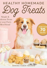 Healthy Homemade Dog Treats (Serena Faber-Nelson)